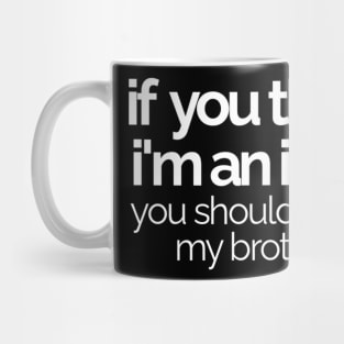 If You Think I'm An idiot You Should Meet My Brother Mug